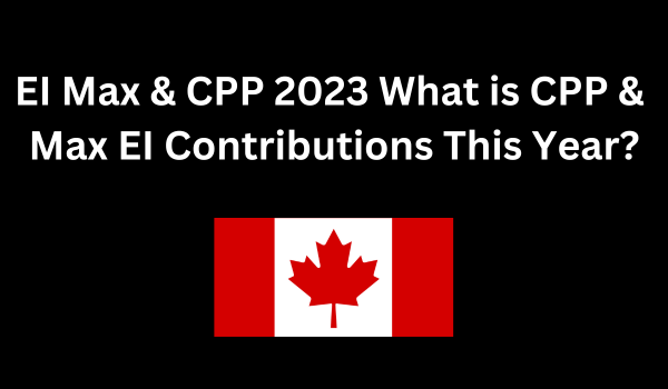 EI Max & CPP 2023 What is CPP & Max EI Contributions This Year?