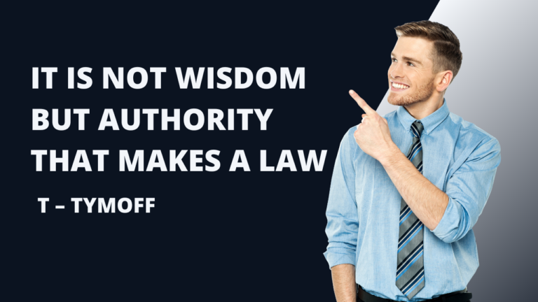 It is not wisdom but authority that makes a law. t – TMYOFF