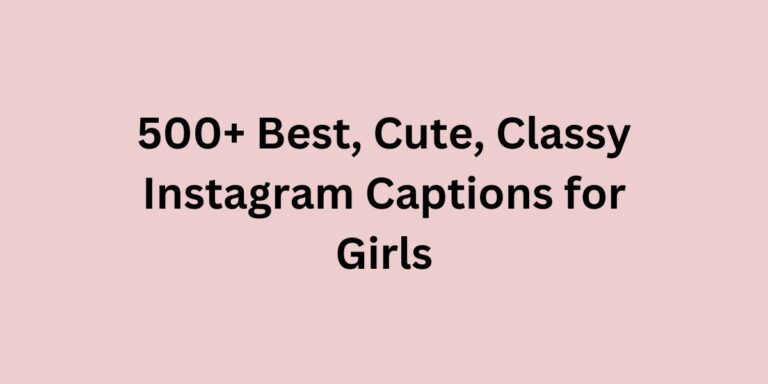 500+ Best, Cute, Classy Instagram Captions for Girls