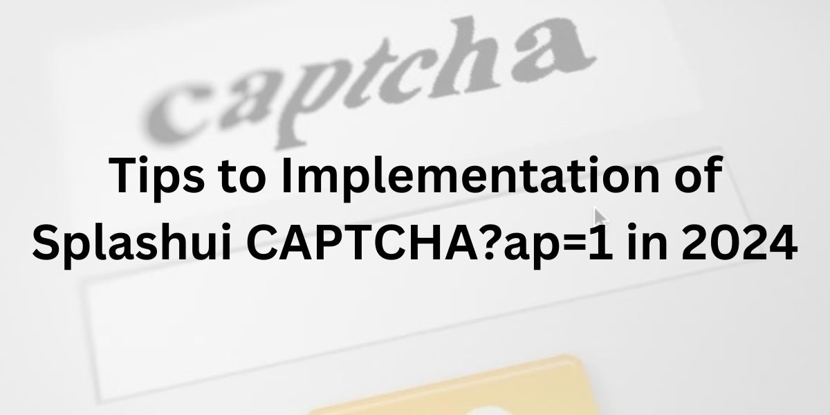 Tips to Implementation of Splashui CAPTCHA?ap=1 in 2024