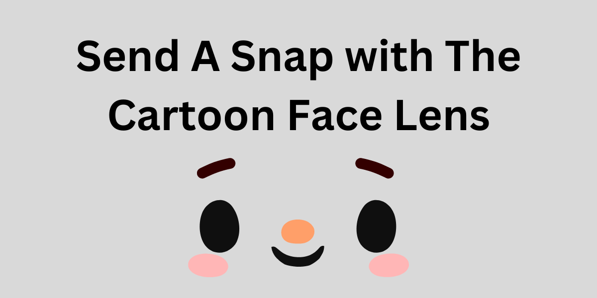 Send A Snap with The Cartoon Face Lens