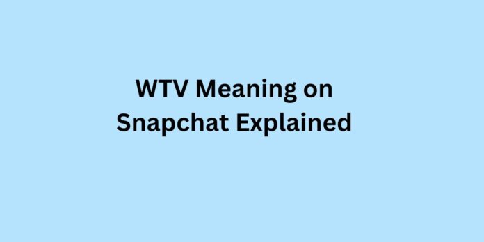 WTV Meaning on Snapchat Explained