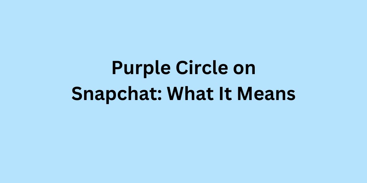 Purple Circle on Snapchat: What It Means