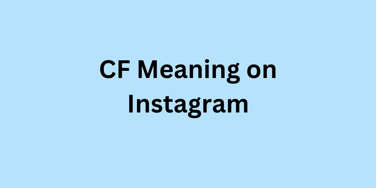 CF Meaning on Instagram