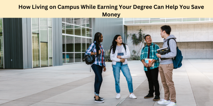 How Living on Campus While Earning Your Degree Can Help You Save Money