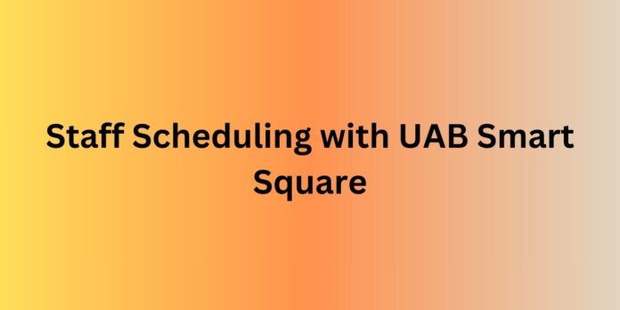 Master Efficient Staff Scheduling with UAB Smart Square