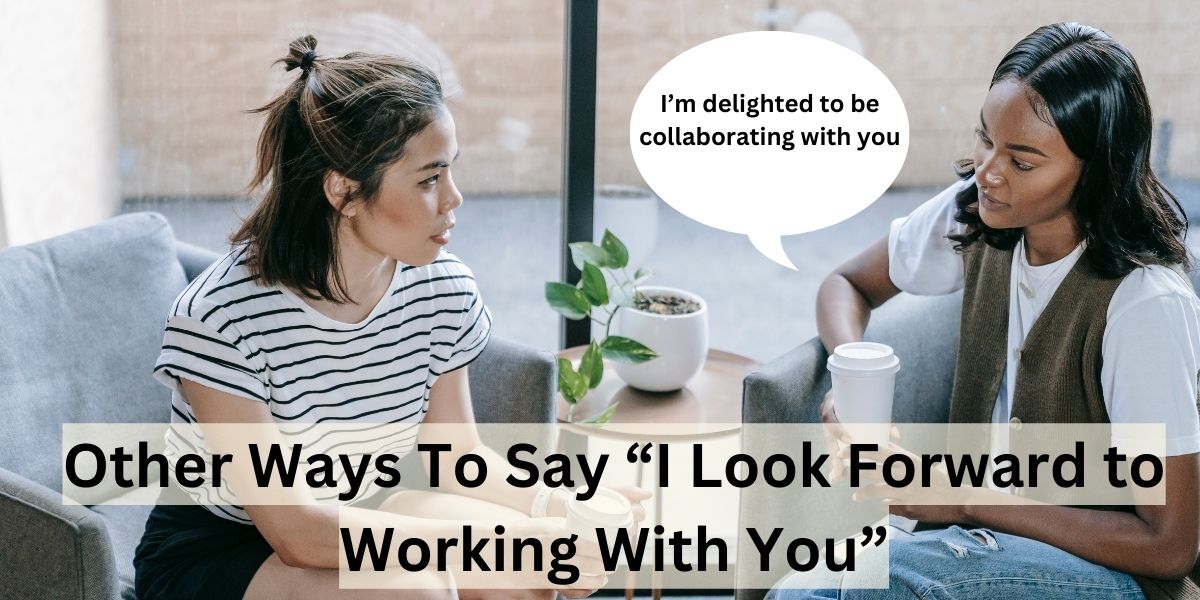 20+ Other Ways To Say “I Look Forward to Working With You”