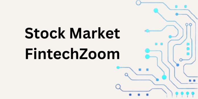 Stock Market FintechZoom: A Complete Guide