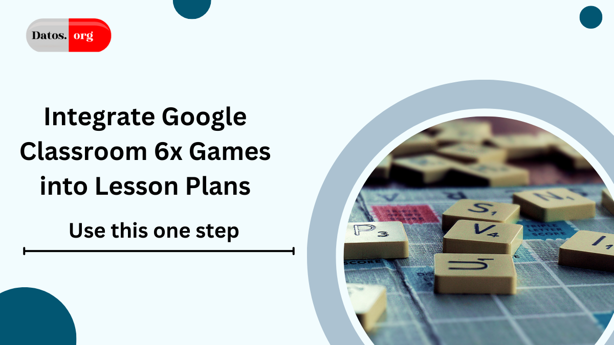 How to Integrate Google Classroom 6x Games into Lesson Plans: A Step-by-Step Guide