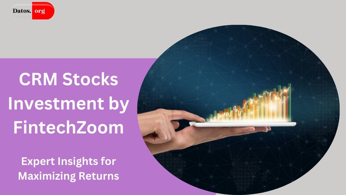 CRM Stocks Investment Guide by FintechZoom: Expert Insights for Maximizing Returns in 2024