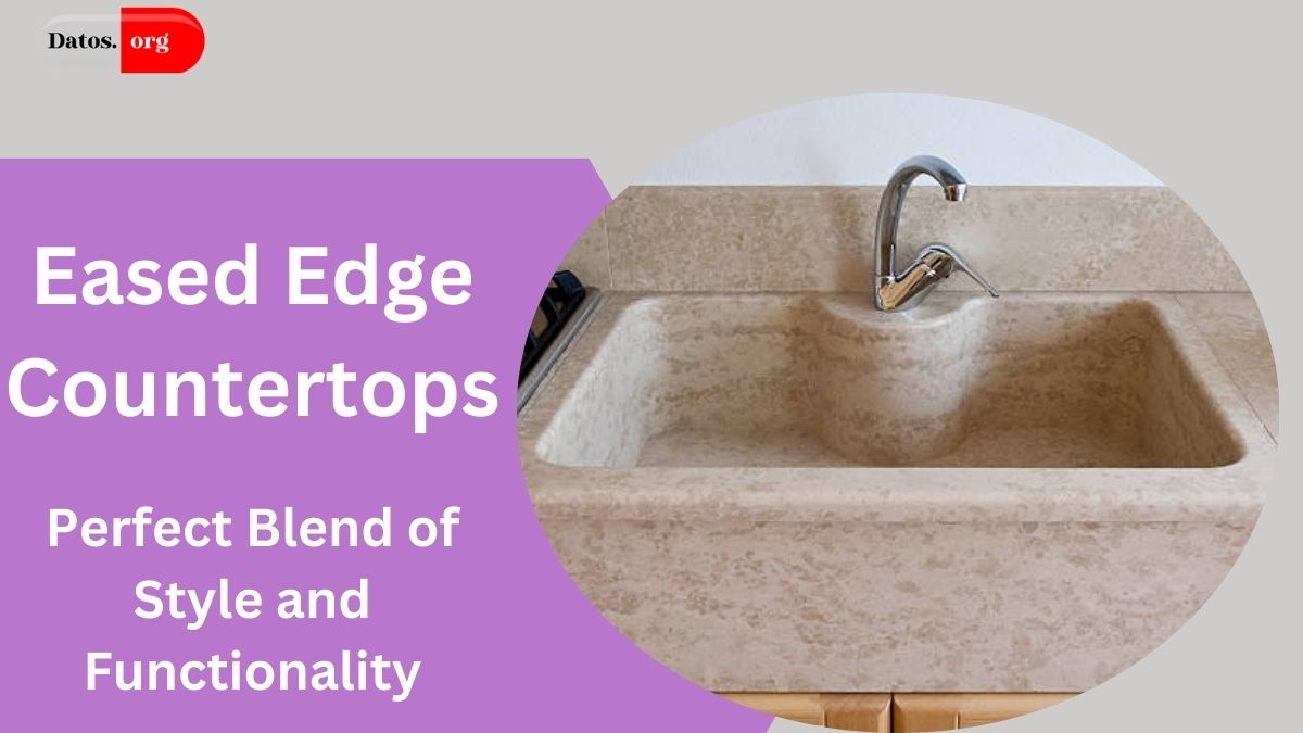 Eased Edge Countertops: The Perfect Blend of Style and Functionality