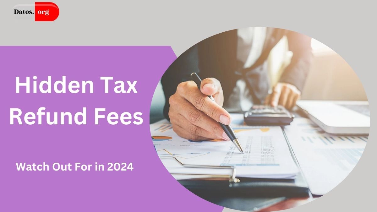 Hidden Tax Refund Fees: What to Watch Out For in 2024